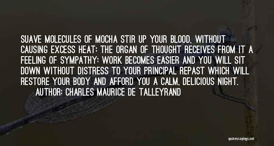 Charles Maurice De Talleyrand Quotes: Suave Molecules Of Mocha Stir Up Your Blood, Without Causing Excess Heat; The Organ Of Thought Receives From It A