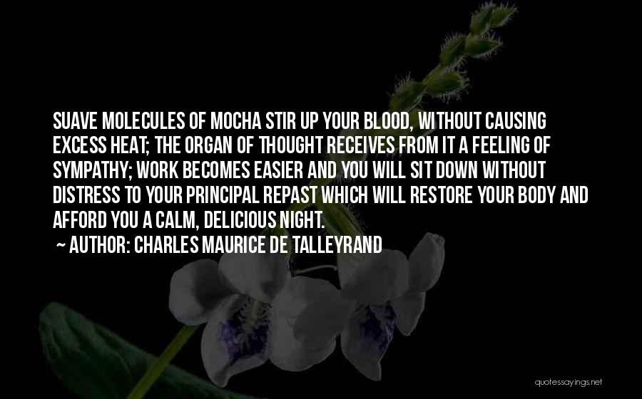 Charles Maurice De Talleyrand Quotes: Suave Molecules Of Mocha Stir Up Your Blood, Without Causing Excess Heat; The Organ Of Thought Receives From It A