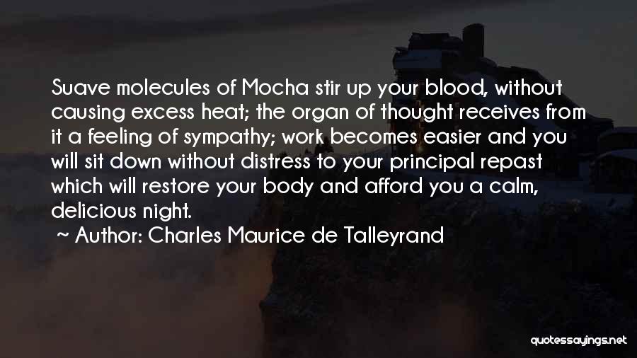 Charles Maurice De Talleyrand Quotes: Suave Molecules Of Mocha Stir Up Your Blood, Without Causing Excess Heat; The Organ Of Thought Receives From It A