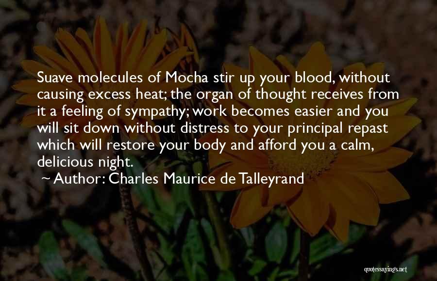 Charles Maurice De Talleyrand Quotes: Suave Molecules Of Mocha Stir Up Your Blood, Without Causing Excess Heat; The Organ Of Thought Receives From It A