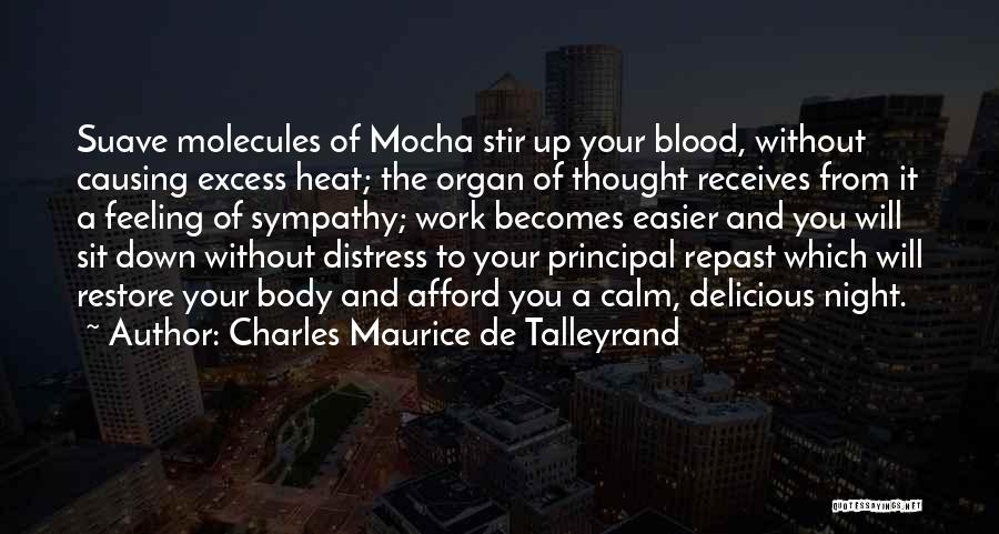 Charles Maurice De Talleyrand Quotes: Suave Molecules Of Mocha Stir Up Your Blood, Without Causing Excess Heat; The Organ Of Thought Receives From It A