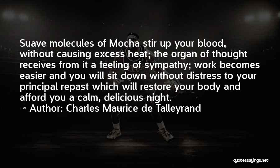 Charles Maurice De Talleyrand Quotes: Suave Molecules Of Mocha Stir Up Your Blood, Without Causing Excess Heat; The Organ Of Thought Receives From It A