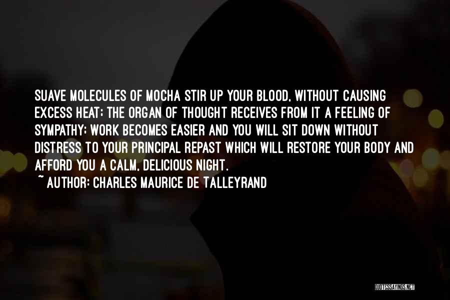 Charles Maurice De Talleyrand Quotes: Suave Molecules Of Mocha Stir Up Your Blood, Without Causing Excess Heat; The Organ Of Thought Receives From It A