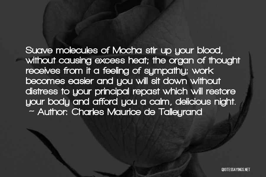 Charles Maurice De Talleyrand Quotes: Suave Molecules Of Mocha Stir Up Your Blood, Without Causing Excess Heat; The Organ Of Thought Receives From It A