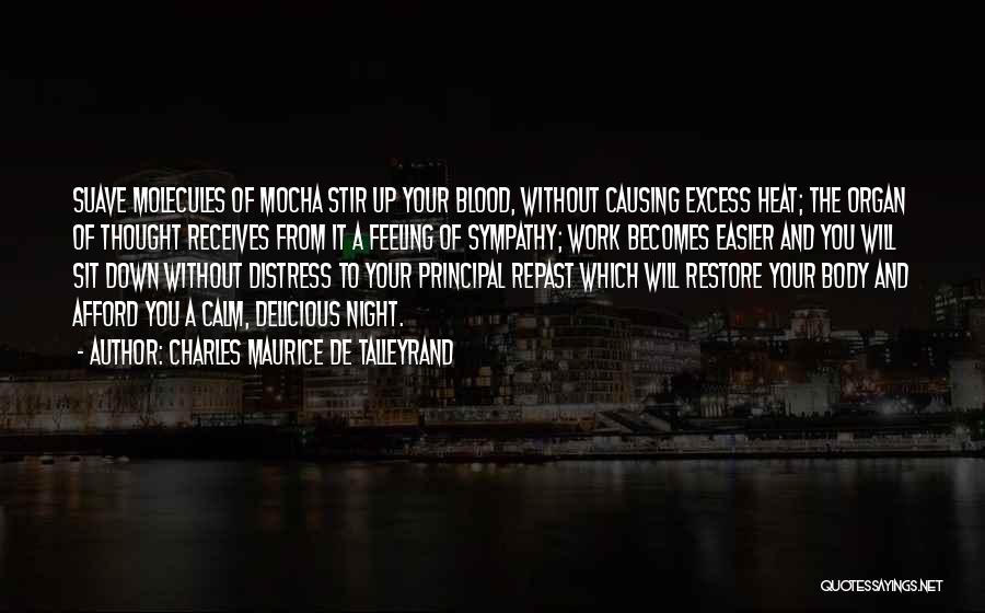 Charles Maurice De Talleyrand Quotes: Suave Molecules Of Mocha Stir Up Your Blood, Without Causing Excess Heat; The Organ Of Thought Receives From It A