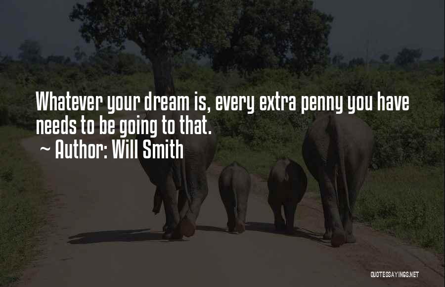 Will Smith Quotes: Whatever Your Dream Is, Every Extra Penny You Have Needs To Be Going To That.