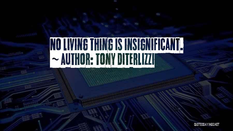 Tony DiTerlizzi Quotes: No Living Thing Is Insignificant.
