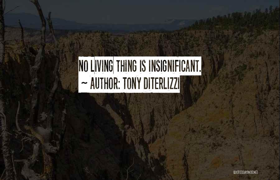 Tony DiTerlizzi Quotes: No Living Thing Is Insignificant.