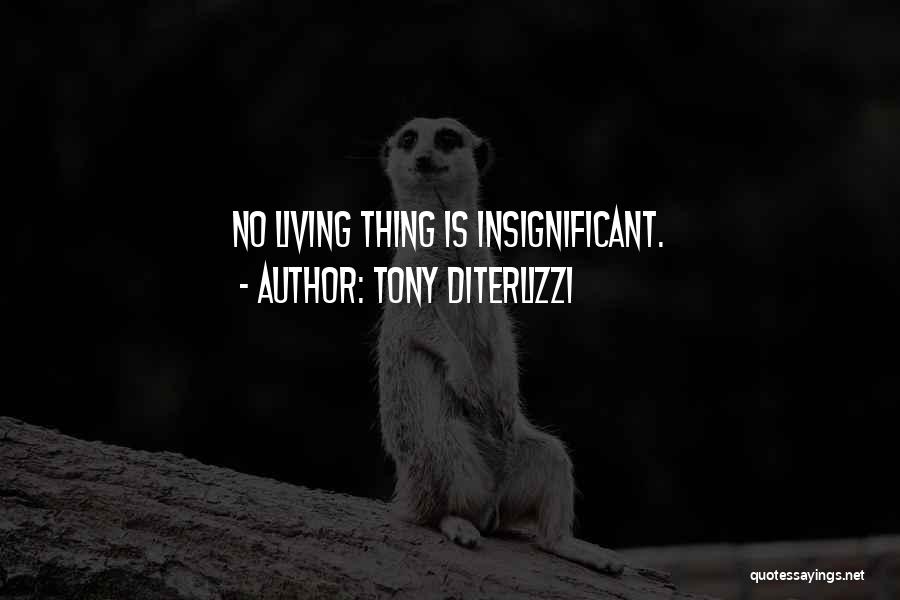 Tony DiTerlizzi Quotes: No Living Thing Is Insignificant.