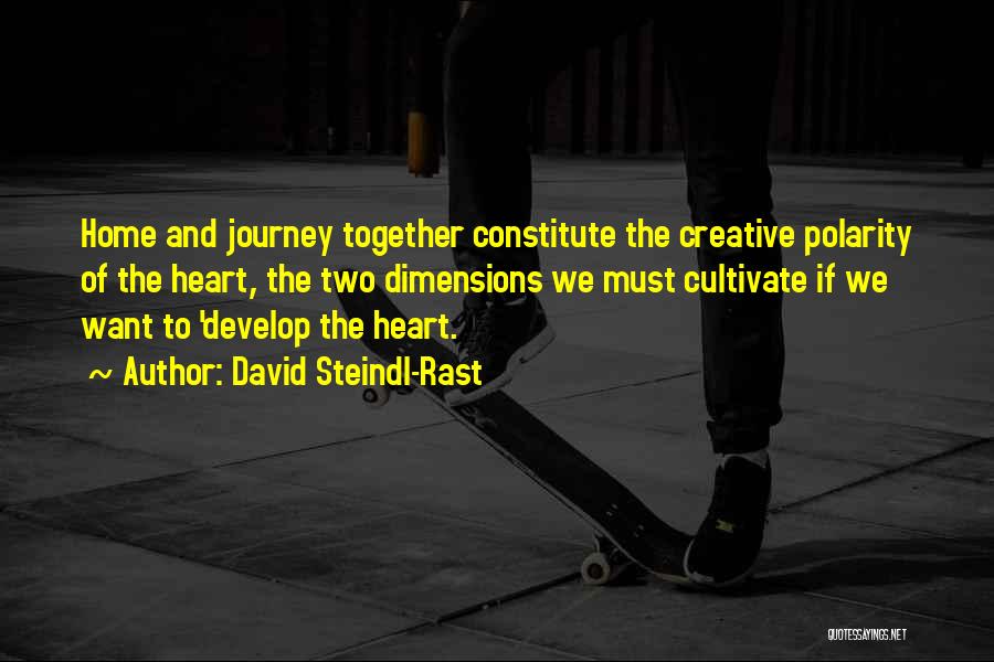 David Steindl-Rast Quotes: Home And Journey Together Constitute The Creative Polarity Of The Heart, The Two Dimensions We Must Cultivate If We Want