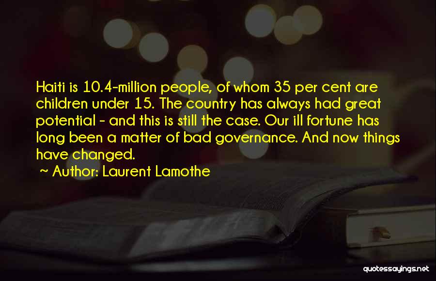 Laurent Lamothe Quotes: Haiti Is 10.4-million People, Of Whom 35 Per Cent Are Children Under 15. The Country Has Always Had Great Potential