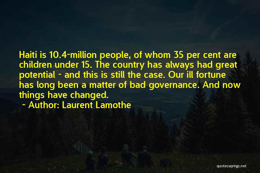 Laurent Lamothe Quotes: Haiti Is 10.4-million People, Of Whom 35 Per Cent Are Children Under 15. The Country Has Always Had Great Potential