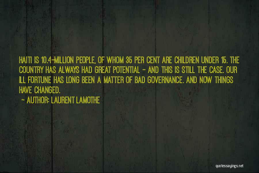 Laurent Lamothe Quotes: Haiti Is 10.4-million People, Of Whom 35 Per Cent Are Children Under 15. The Country Has Always Had Great Potential