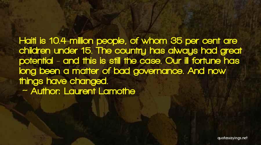 Laurent Lamothe Quotes: Haiti Is 10.4-million People, Of Whom 35 Per Cent Are Children Under 15. The Country Has Always Had Great Potential