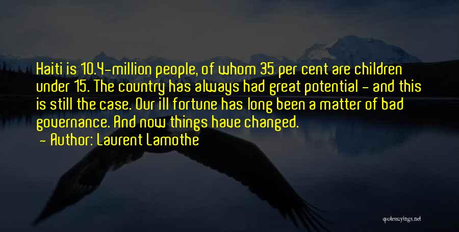 Laurent Lamothe Quotes: Haiti Is 10.4-million People, Of Whom 35 Per Cent Are Children Under 15. The Country Has Always Had Great Potential
