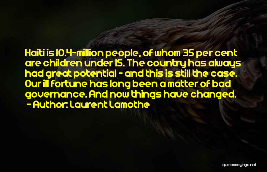 Laurent Lamothe Quotes: Haiti Is 10.4-million People, Of Whom 35 Per Cent Are Children Under 15. The Country Has Always Had Great Potential