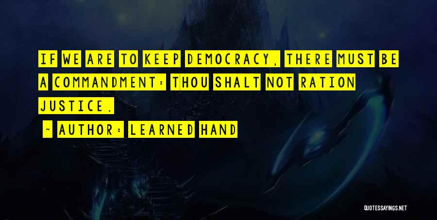 Learned Hand Quotes: If We Are To Keep Democracy, There Must Be A Commandment: Thou Shalt Not Ration Justice.