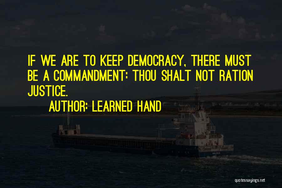 Learned Hand Quotes: If We Are To Keep Democracy, There Must Be A Commandment: Thou Shalt Not Ration Justice.