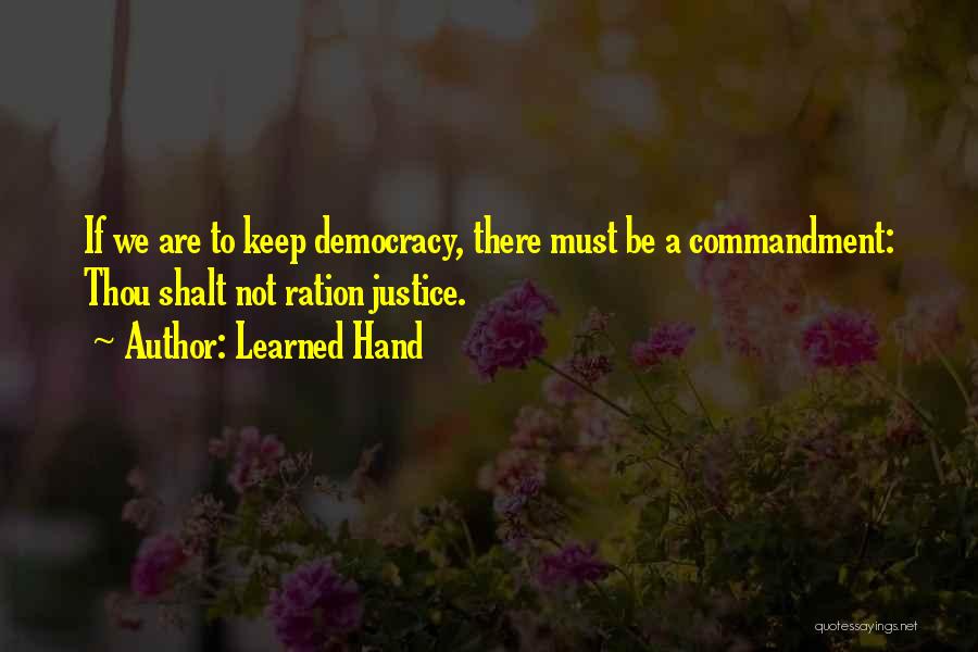 Learned Hand Quotes: If We Are To Keep Democracy, There Must Be A Commandment: Thou Shalt Not Ration Justice.