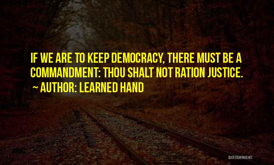 Learned Hand Quotes: If We Are To Keep Democracy, There Must Be A Commandment: Thou Shalt Not Ration Justice.