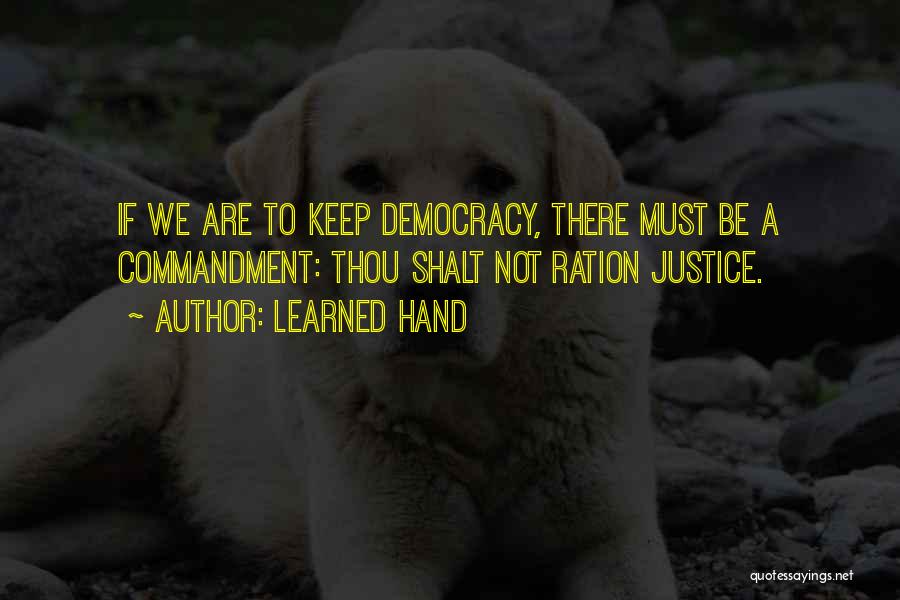 Learned Hand Quotes: If We Are To Keep Democracy, There Must Be A Commandment: Thou Shalt Not Ration Justice.