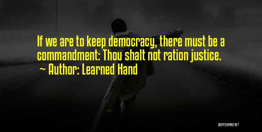 Learned Hand Quotes: If We Are To Keep Democracy, There Must Be A Commandment: Thou Shalt Not Ration Justice.
