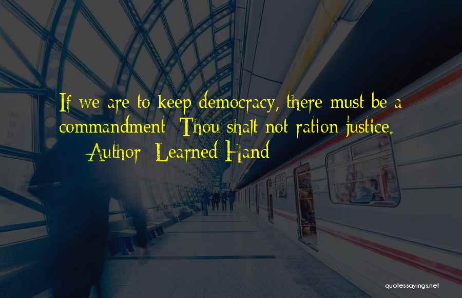 Learned Hand Quotes: If We Are To Keep Democracy, There Must Be A Commandment: Thou Shalt Not Ration Justice.