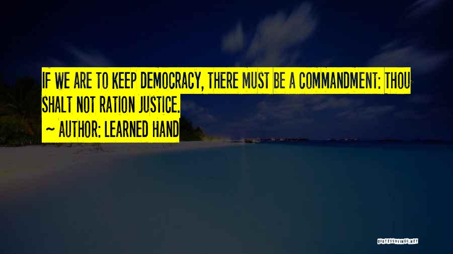 Learned Hand Quotes: If We Are To Keep Democracy, There Must Be A Commandment: Thou Shalt Not Ration Justice.
