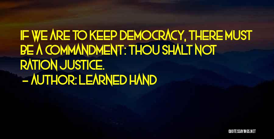 Learned Hand Quotes: If We Are To Keep Democracy, There Must Be A Commandment: Thou Shalt Not Ration Justice.