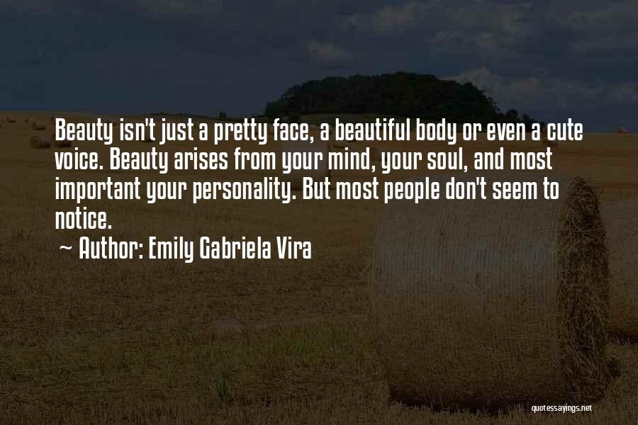 Emily Gabriela Vira Quotes: Beauty Isn't Just A Pretty Face, A Beautiful Body Or Even A Cute Voice. Beauty Arises From Your Mind, Your