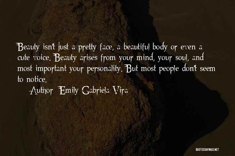 Emily Gabriela Vira Quotes: Beauty Isn't Just A Pretty Face, A Beautiful Body Or Even A Cute Voice. Beauty Arises From Your Mind, Your