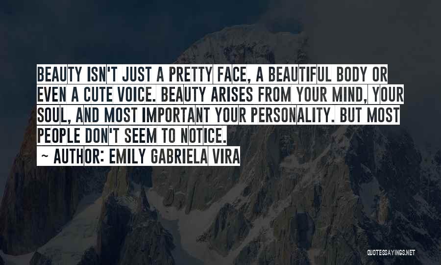 Emily Gabriela Vira Quotes: Beauty Isn't Just A Pretty Face, A Beautiful Body Or Even A Cute Voice. Beauty Arises From Your Mind, Your