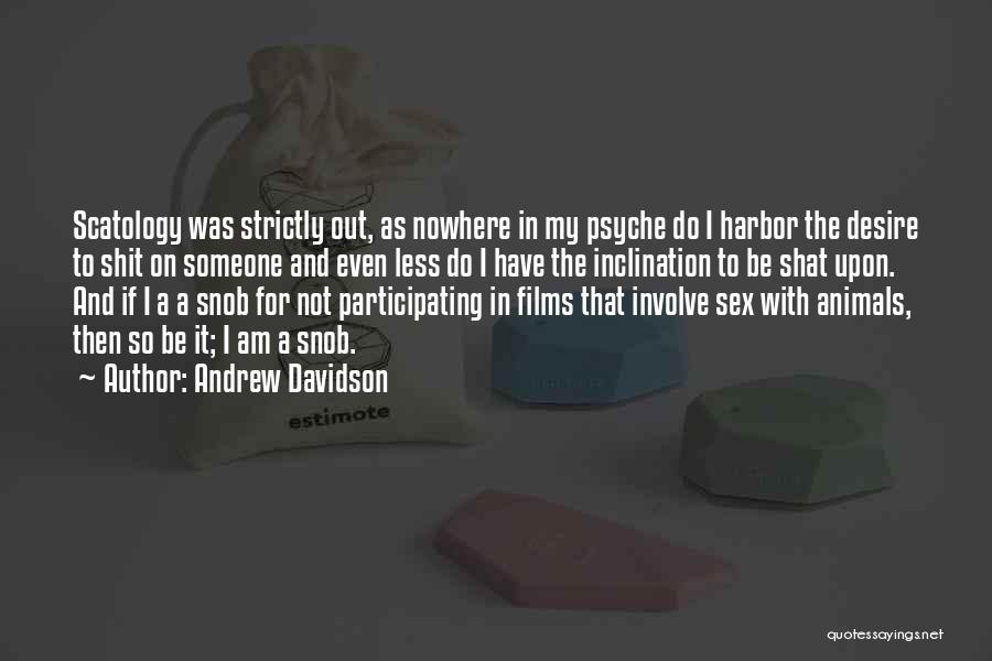 Andrew Davidson Quotes: Scatology Was Strictly Out, As Nowhere In My Psyche Do I Harbor The Desire To Shit On Someone And Even