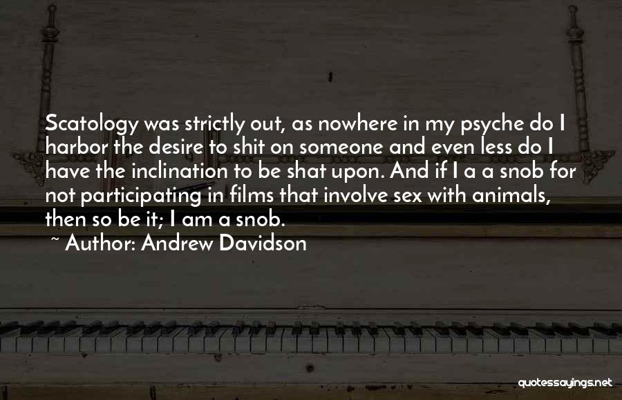 Andrew Davidson Quotes: Scatology Was Strictly Out, As Nowhere In My Psyche Do I Harbor The Desire To Shit On Someone And Even