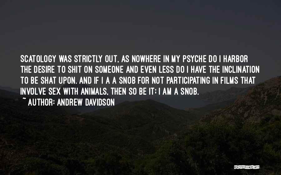 Andrew Davidson Quotes: Scatology Was Strictly Out, As Nowhere In My Psyche Do I Harbor The Desire To Shit On Someone And Even