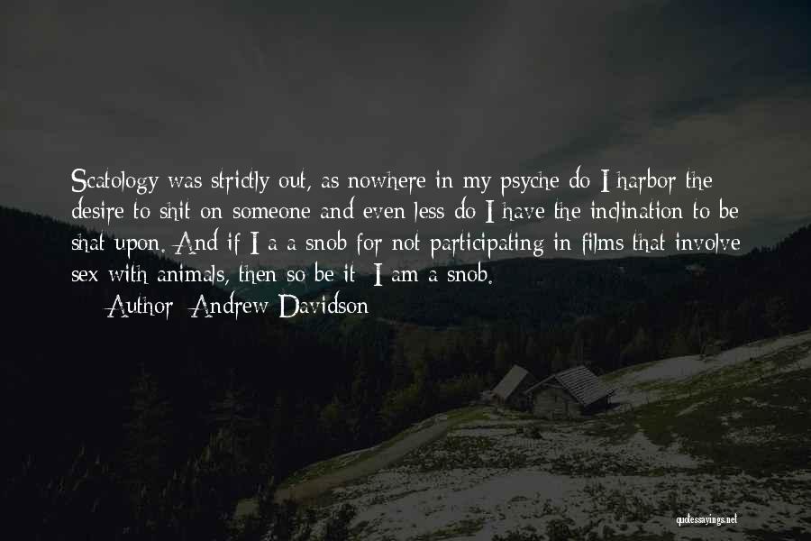 Andrew Davidson Quotes: Scatology Was Strictly Out, As Nowhere In My Psyche Do I Harbor The Desire To Shit On Someone And Even