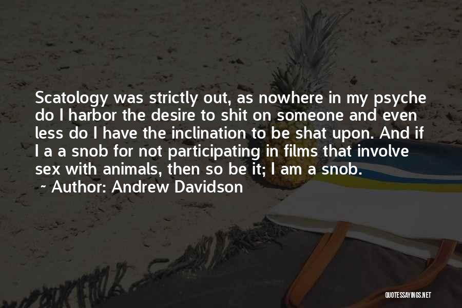 Andrew Davidson Quotes: Scatology Was Strictly Out, As Nowhere In My Psyche Do I Harbor The Desire To Shit On Someone And Even