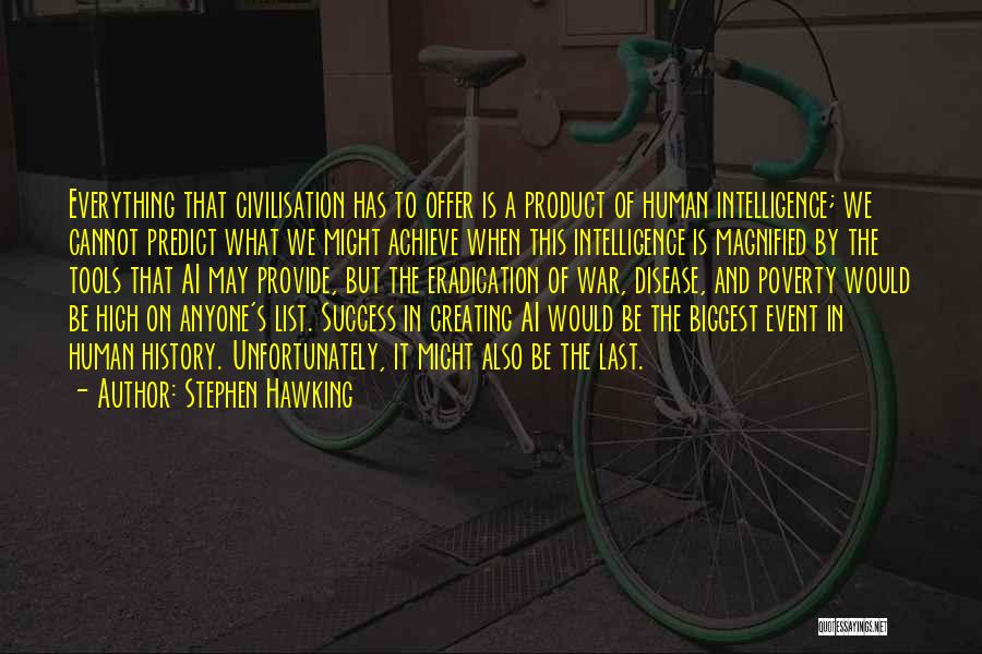 Stephen Hawking Quotes: Everything That Civilisation Has To Offer Is A Product Of Human Intelligence; We Cannot Predict What We Might Achieve When