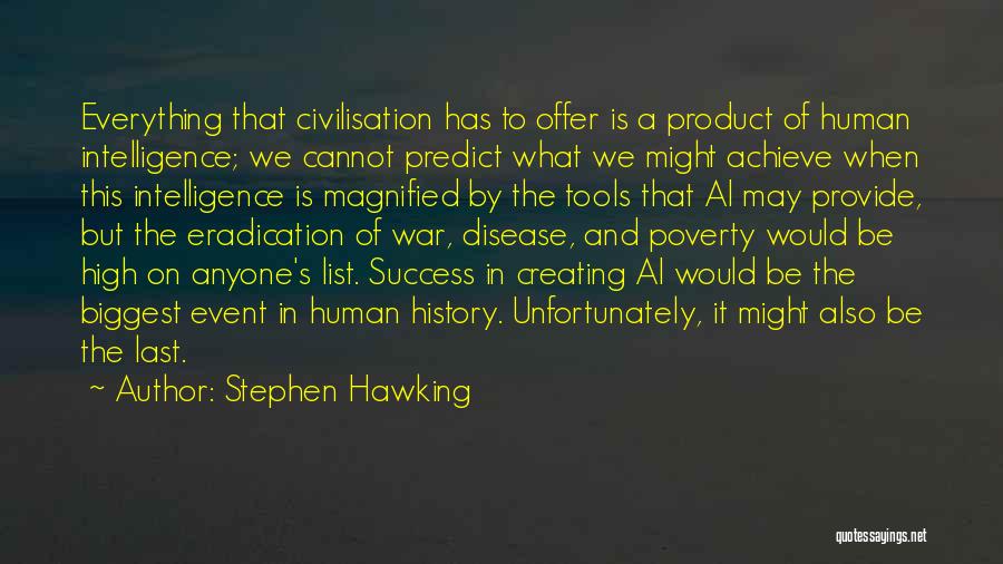 Stephen Hawking Quotes: Everything That Civilisation Has To Offer Is A Product Of Human Intelligence; We Cannot Predict What We Might Achieve When