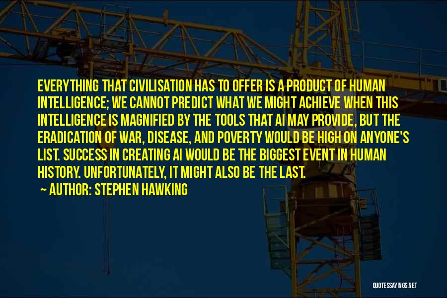 Stephen Hawking Quotes: Everything That Civilisation Has To Offer Is A Product Of Human Intelligence; We Cannot Predict What We Might Achieve When