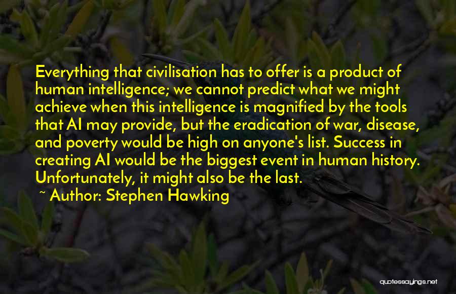 Stephen Hawking Quotes: Everything That Civilisation Has To Offer Is A Product Of Human Intelligence; We Cannot Predict What We Might Achieve When