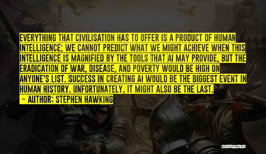 Stephen Hawking Quotes: Everything That Civilisation Has To Offer Is A Product Of Human Intelligence; We Cannot Predict What We Might Achieve When