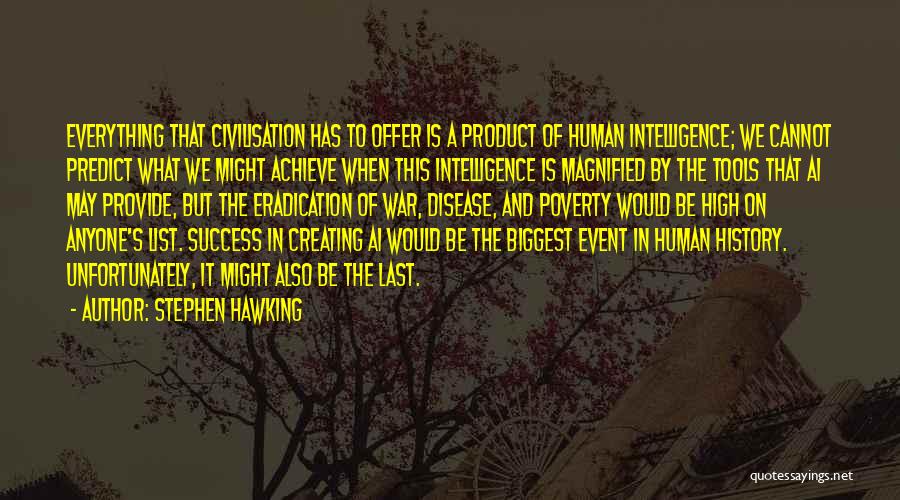 Stephen Hawking Quotes: Everything That Civilisation Has To Offer Is A Product Of Human Intelligence; We Cannot Predict What We Might Achieve When