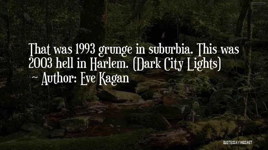 Eve Kagan Quotes: That Was 1993 Grunge In Suburbia. This Was 2003 Hell In Harlem. (dark City Lights)