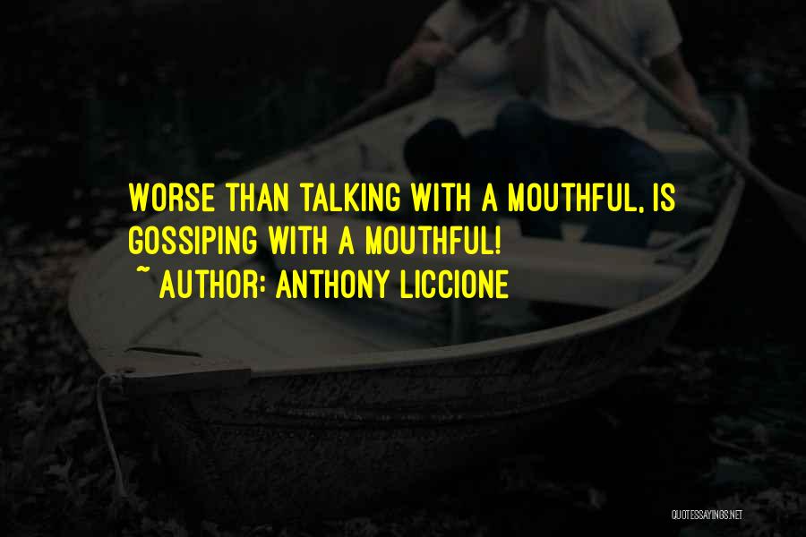 Anthony Liccione Quotes: Worse Than Talking With A Mouthful, Is Gossiping With A Mouthful!