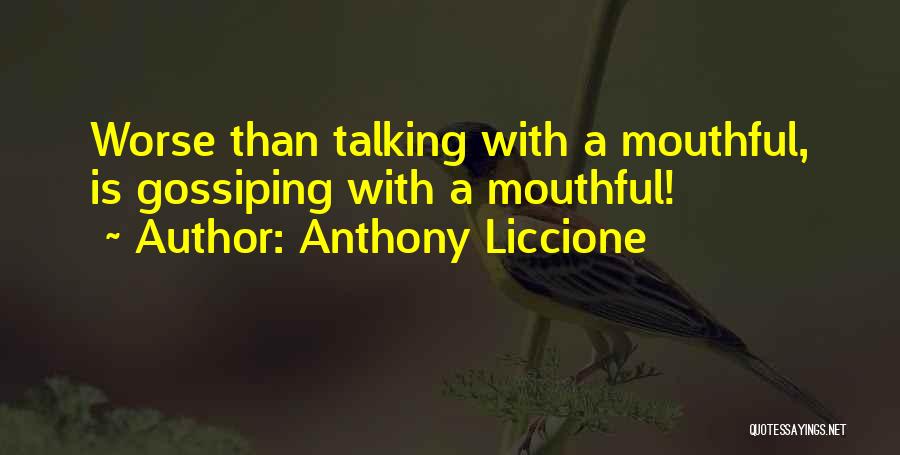 Anthony Liccione Quotes: Worse Than Talking With A Mouthful, Is Gossiping With A Mouthful!