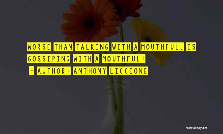 Anthony Liccione Quotes: Worse Than Talking With A Mouthful, Is Gossiping With A Mouthful!