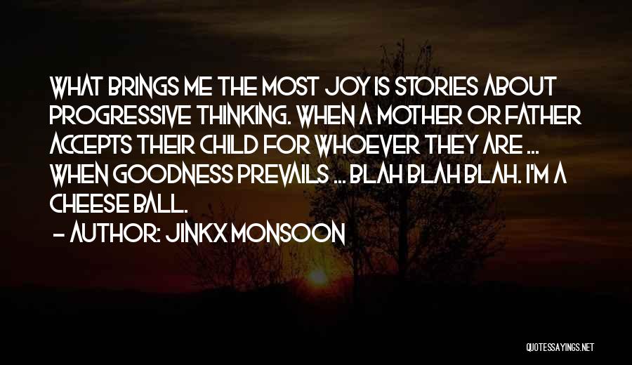 Jinkx Monsoon Quotes: What Brings Me The Most Joy Is Stories About Progressive Thinking. When A Mother Or Father Accepts Their Child For