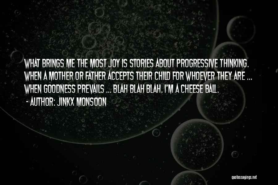 Jinkx Monsoon Quotes: What Brings Me The Most Joy Is Stories About Progressive Thinking. When A Mother Or Father Accepts Their Child For