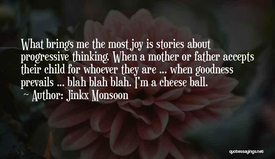 Jinkx Monsoon Quotes: What Brings Me The Most Joy Is Stories About Progressive Thinking. When A Mother Or Father Accepts Their Child For